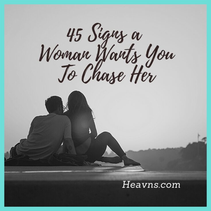 Top Signs A Woman Wants You To Chase Her Heavns