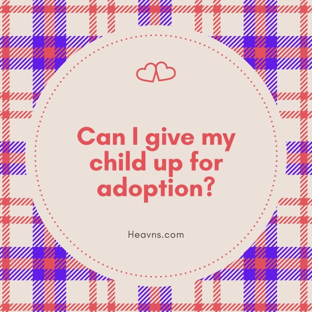 Can I give my child up for adoption?