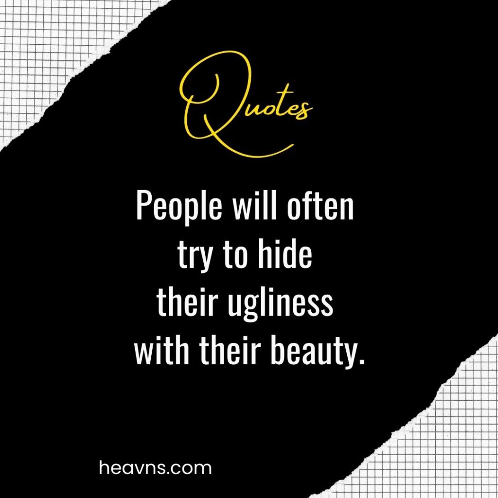 Hide ugliness with beauty
